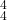 {}^4_4